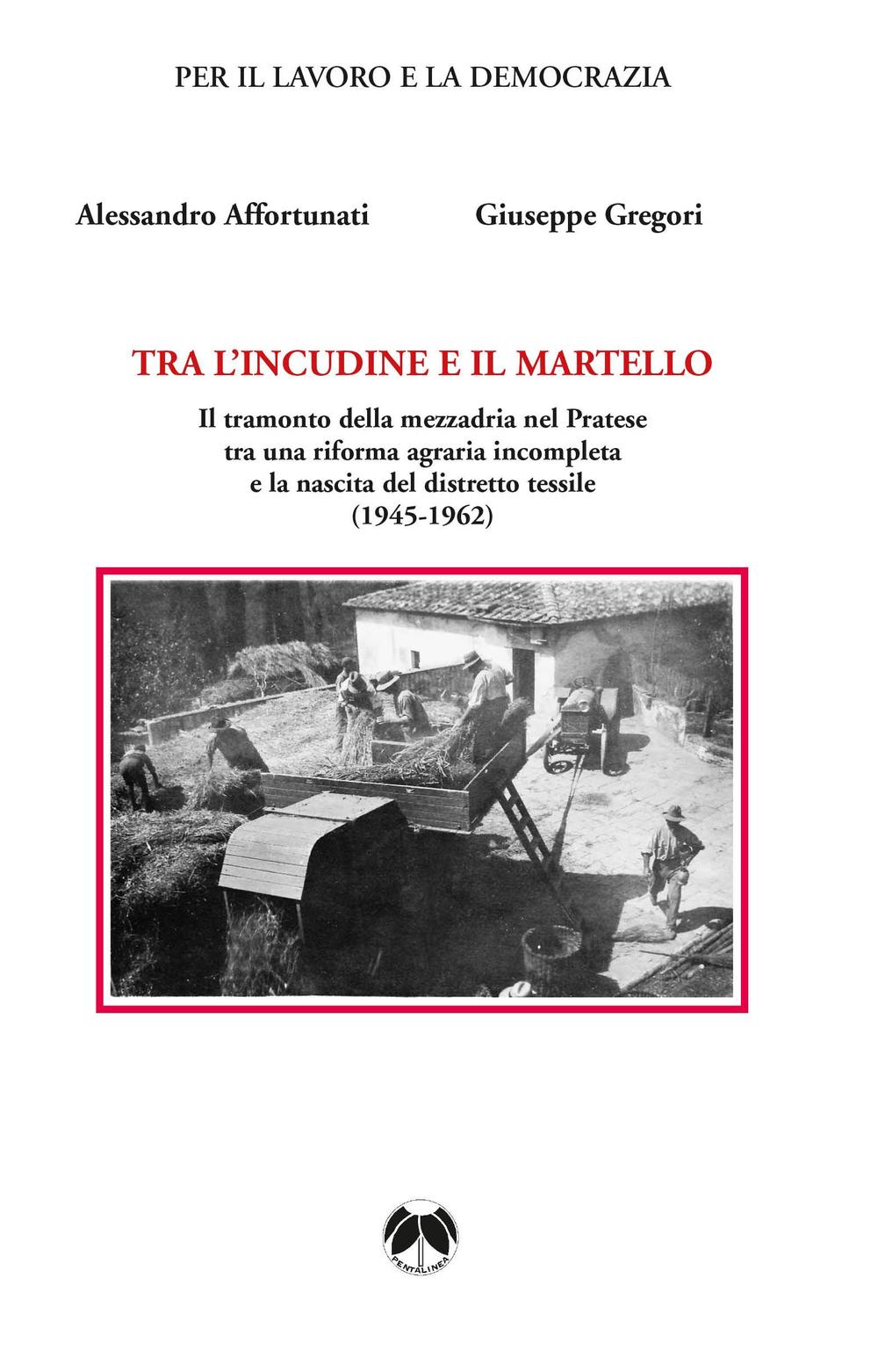 Tra l'incudine e il martello. Il tramonto della mezzadria nel Pratese tra una riforma agraria incompleta e la nascita del distretto tessile