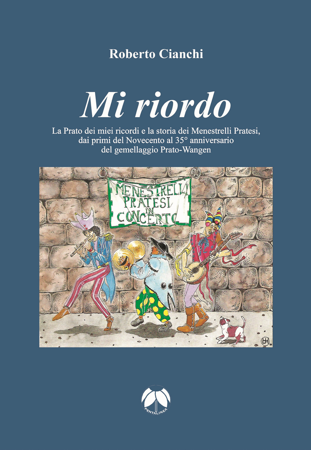 Mi riordo. La Prato dei miei ricordi e la storia dei Menestrelli Pratesi, dai primi del Novecento al 35° anniversario del gemellaggio Prato-Wangen. Ediz. integrale
