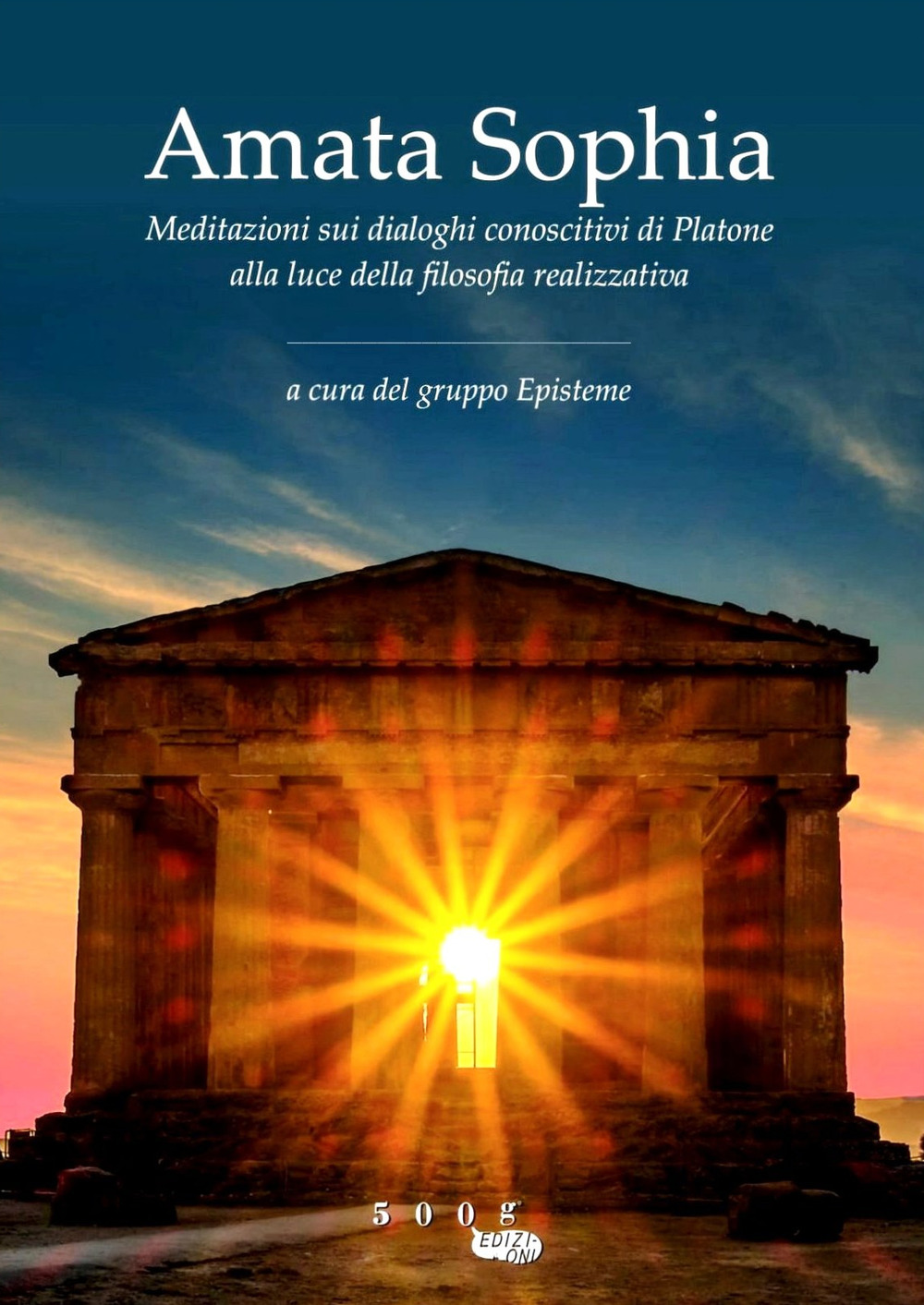 Amata sophia. Meditazioni sui dialoghi conoscitivi di Platone alla luce della filosofia realizzativa