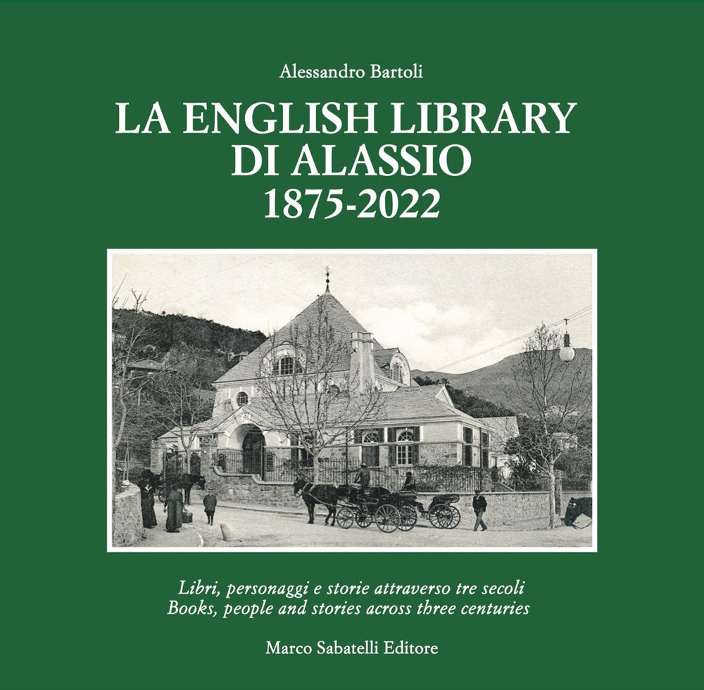 La English Library di Alassio 1875-2022. Libri, personaggi e storie attraverso tre secoli. Ediz. italiana e inglese