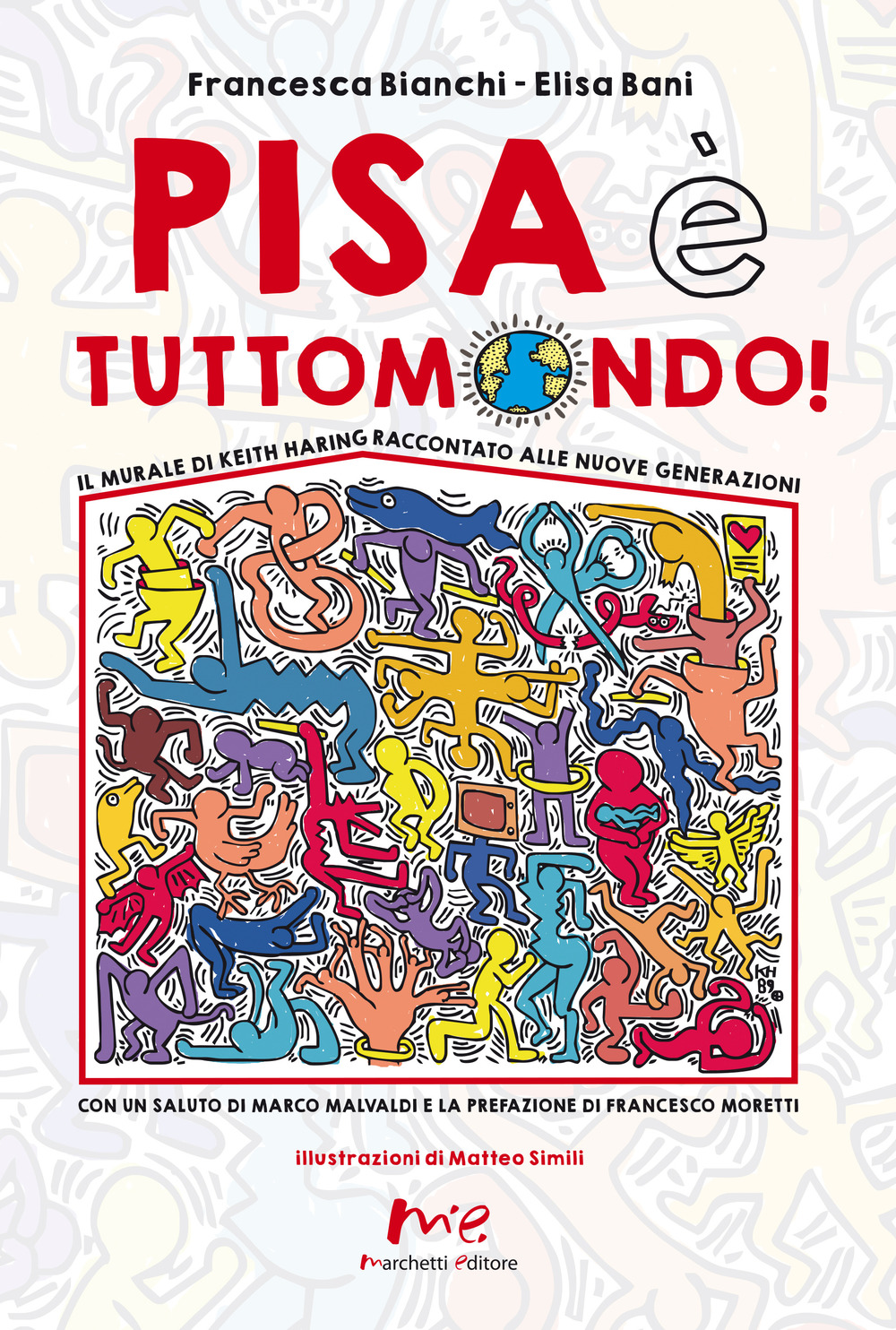 Pisa è Tuttomondo! Il murale di Keith Haring raccontato alle nuove generazioni. Nuova ediz.