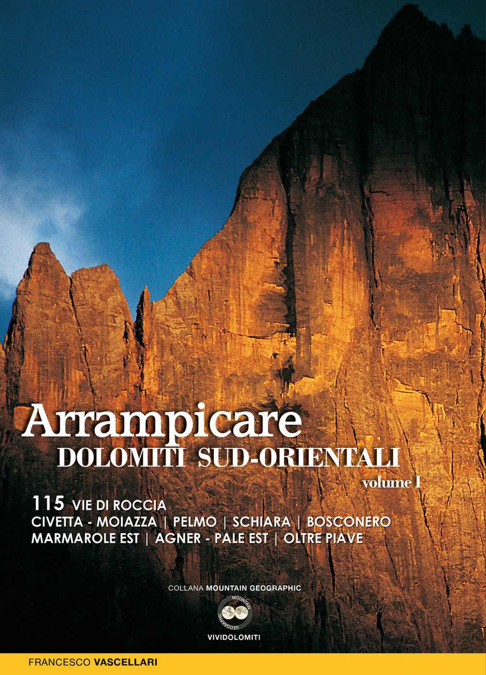 Arrampicare nelle Dolomiti Sud-orientali. 115 vie di roccia Civetta. Moiazza. Pelmo. Schiara. Bosconero Marmarole Est. Agner. Pale Est. Oltre Piave