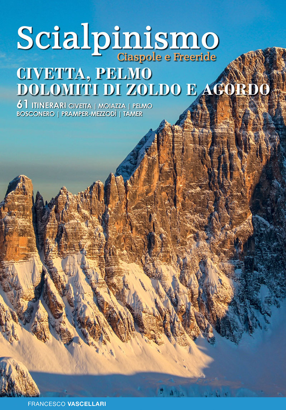 Scialpinismo ciaspole e freeride : Civetta, Pelmo, Dolomiti di Zoldo e Agordo : 61 itinerari Civetta, Moiazza, Pelmo, Bosconero, Pramper-Mezzodì, Tamer