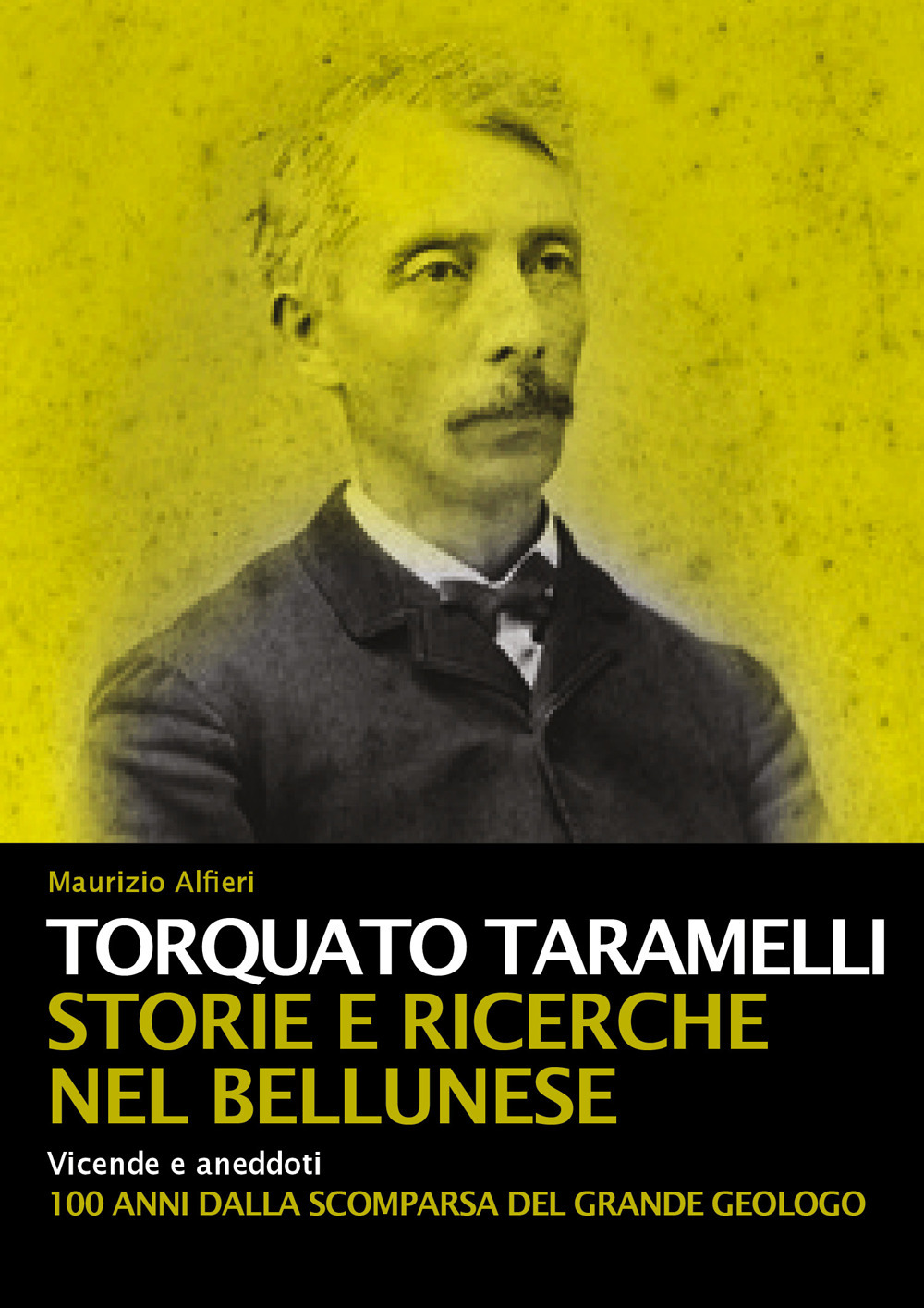 Torquato Taramelli. Storie e ricerche nel bellunese. Vicende e aneddoti a 100 anni dalla scomparsa del grande geologo