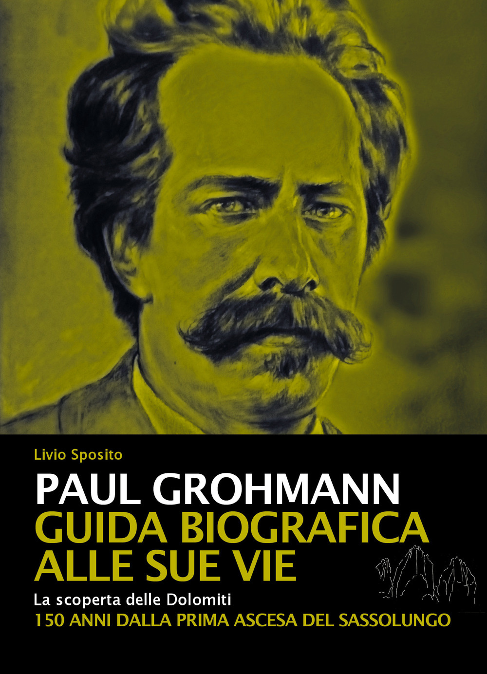 Paul Grohmann. Guida biografica alle sue vie. La scoperta delle Dolomiti. 150 anni dalla prima ascesa del Sassolungo
