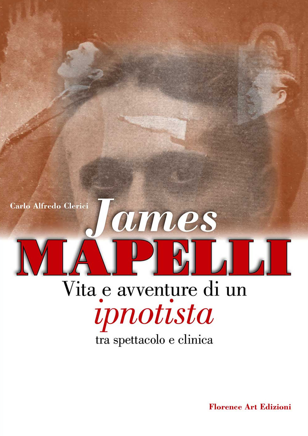James Mapelli. Vita e avventure di un ipnotista tra spettacolo e clinica