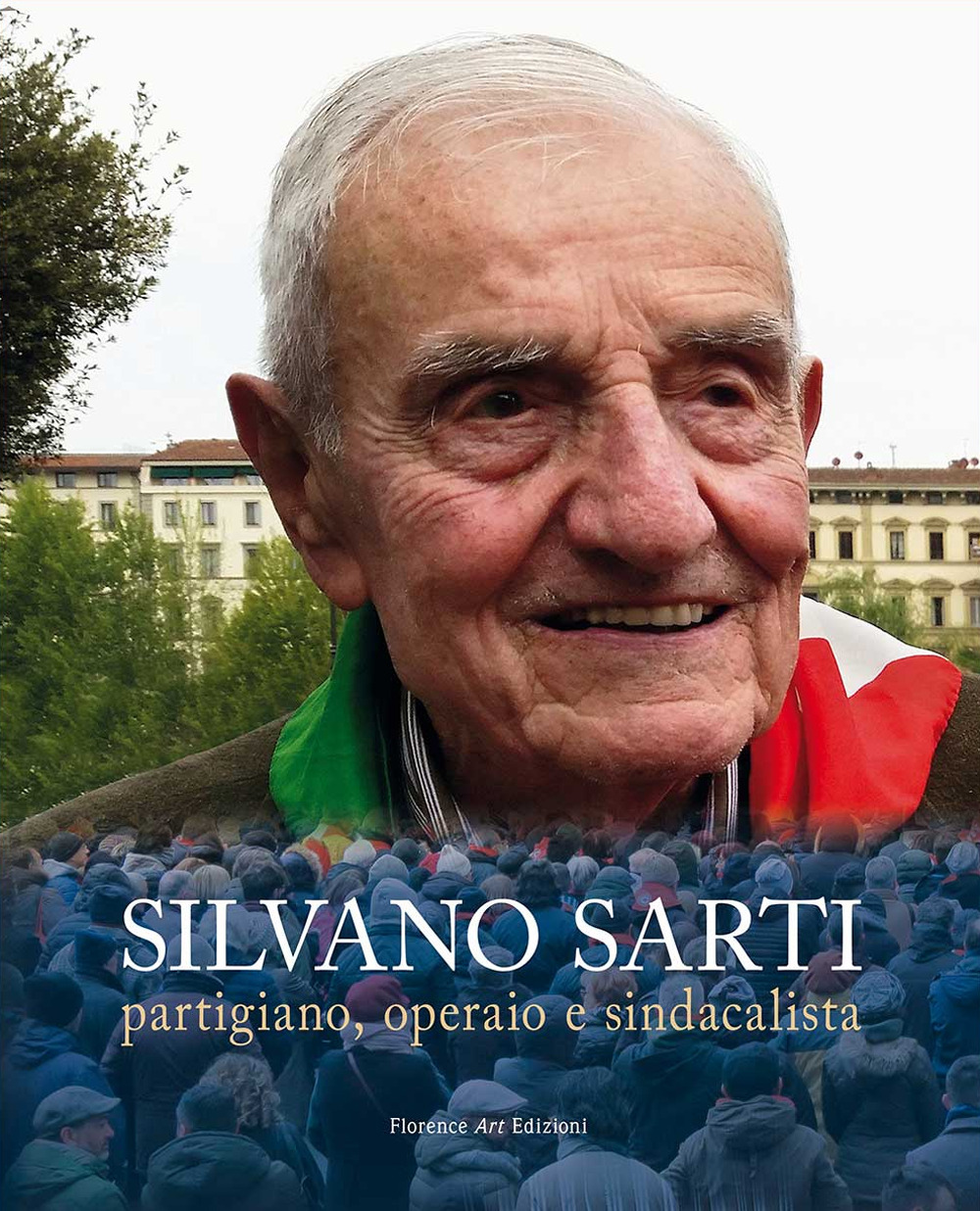 Silvano Sarti. Partigiano, operaio, sindacalista