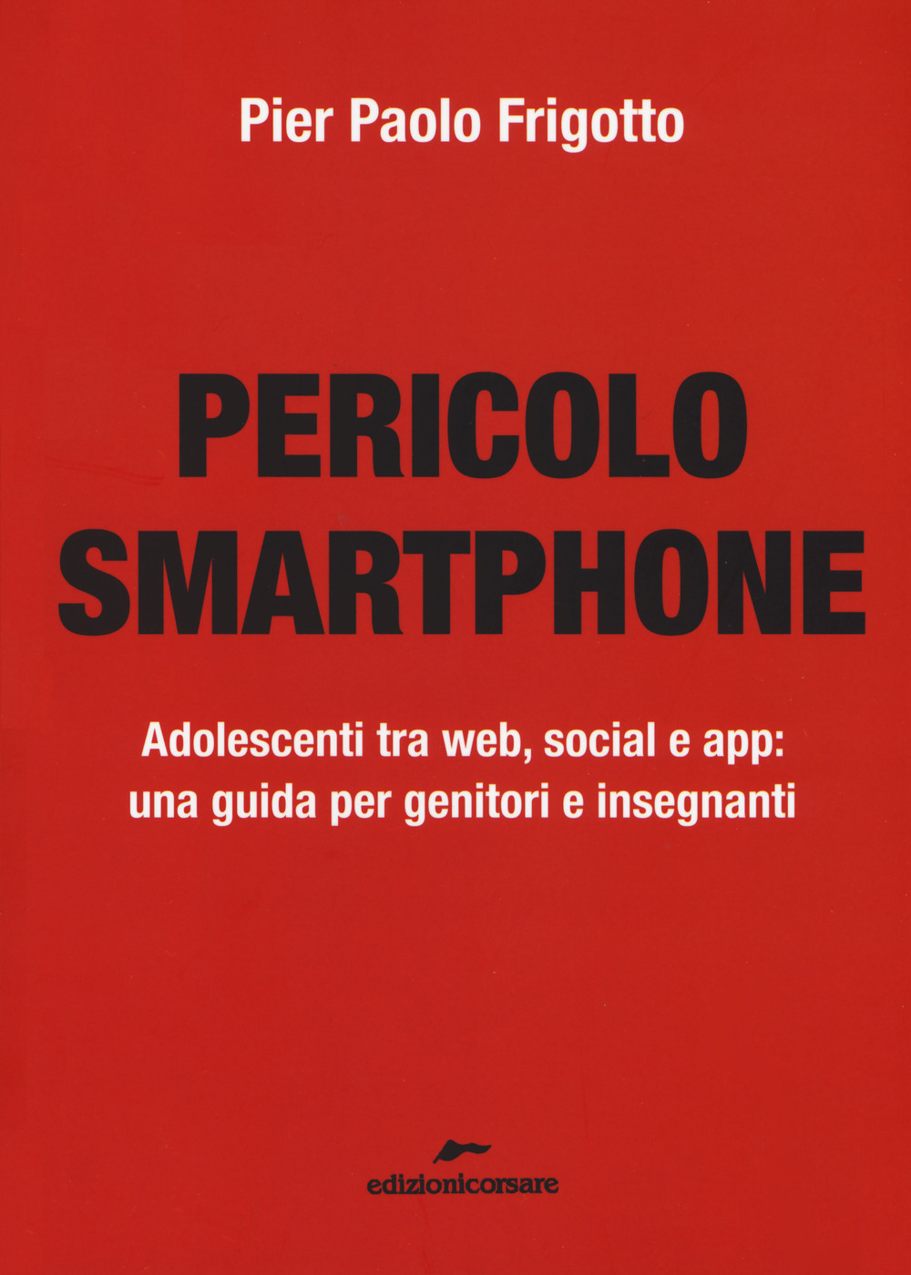 Pericolo smartphone. Adolescenti tra web, social e app: una guida per genitori e insegnanti