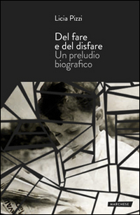 Del fare e del disfare. Un preludio biografico