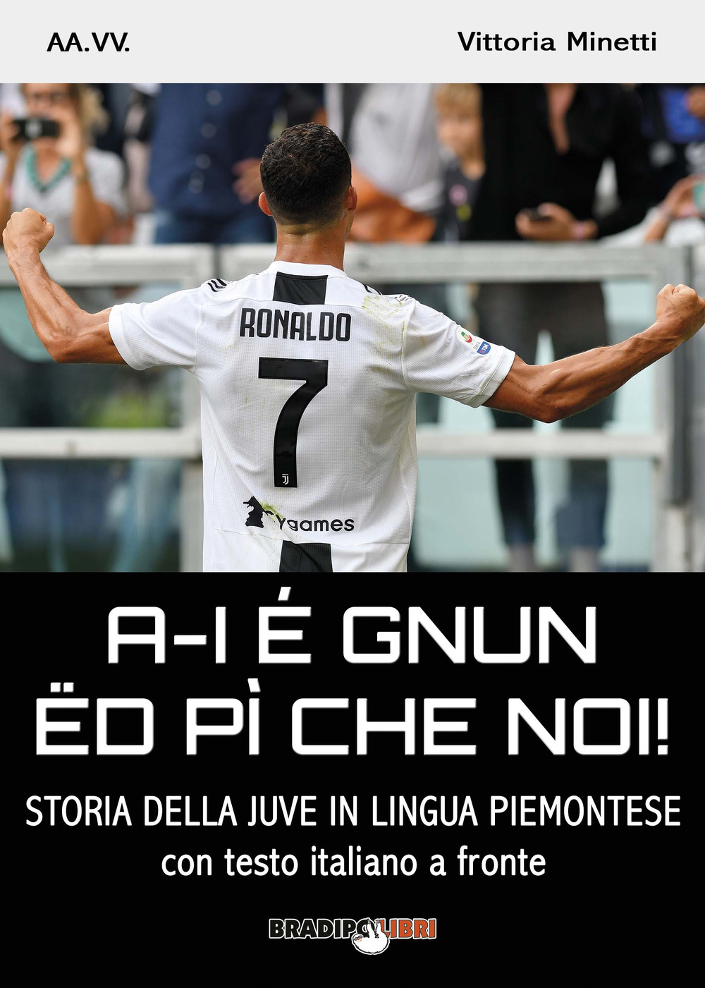 A-i é gnun ëd pì che noi! Storia della Juve in lingua piemontese. Testo italiano a fronte