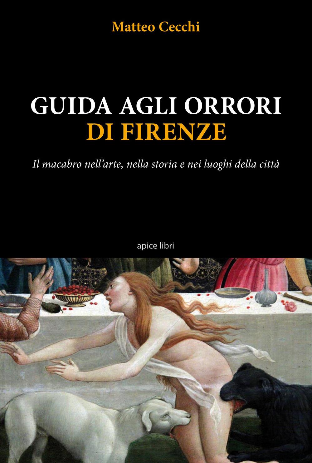 Guida agli orrori di Firenze. Il macabro nell'arte, nella storia e nei luoghi della città