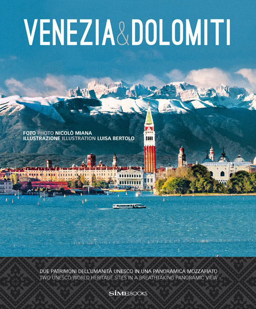 Venezia & Dolomiti. Due patrimoni dell'Umanità Unesco in una panoramica mozzafiato-Two Unesco world heritage sites in a breathtaking panoramic view. Ediz. bilingue