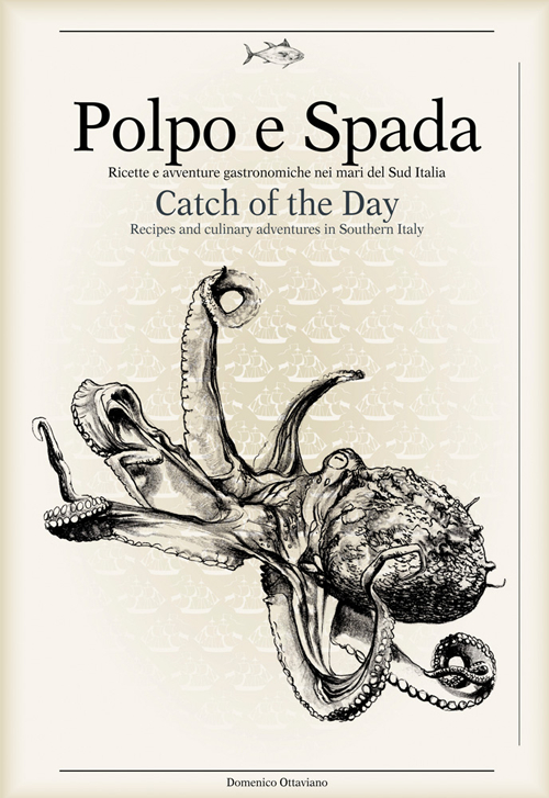 Polpo e spada. Ricette e avventure gastronomiche nei mari del sud Italia-Catch of the Day. Ediz. multilingue
