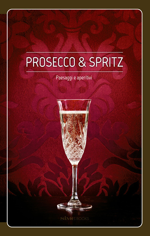 Prosecco & spritz. Paesaggi e aperitivi