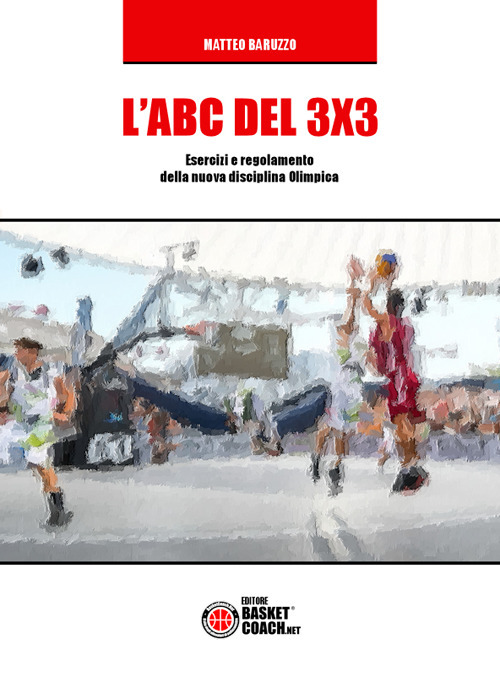 L'ABC del 3X3. Esercizi e regolamento della nuova disciplina Olimpica. Ediz. illustrata