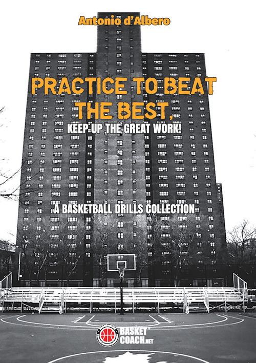 Practice to beat the best. A basketball drills collection. Ediz. illustrata