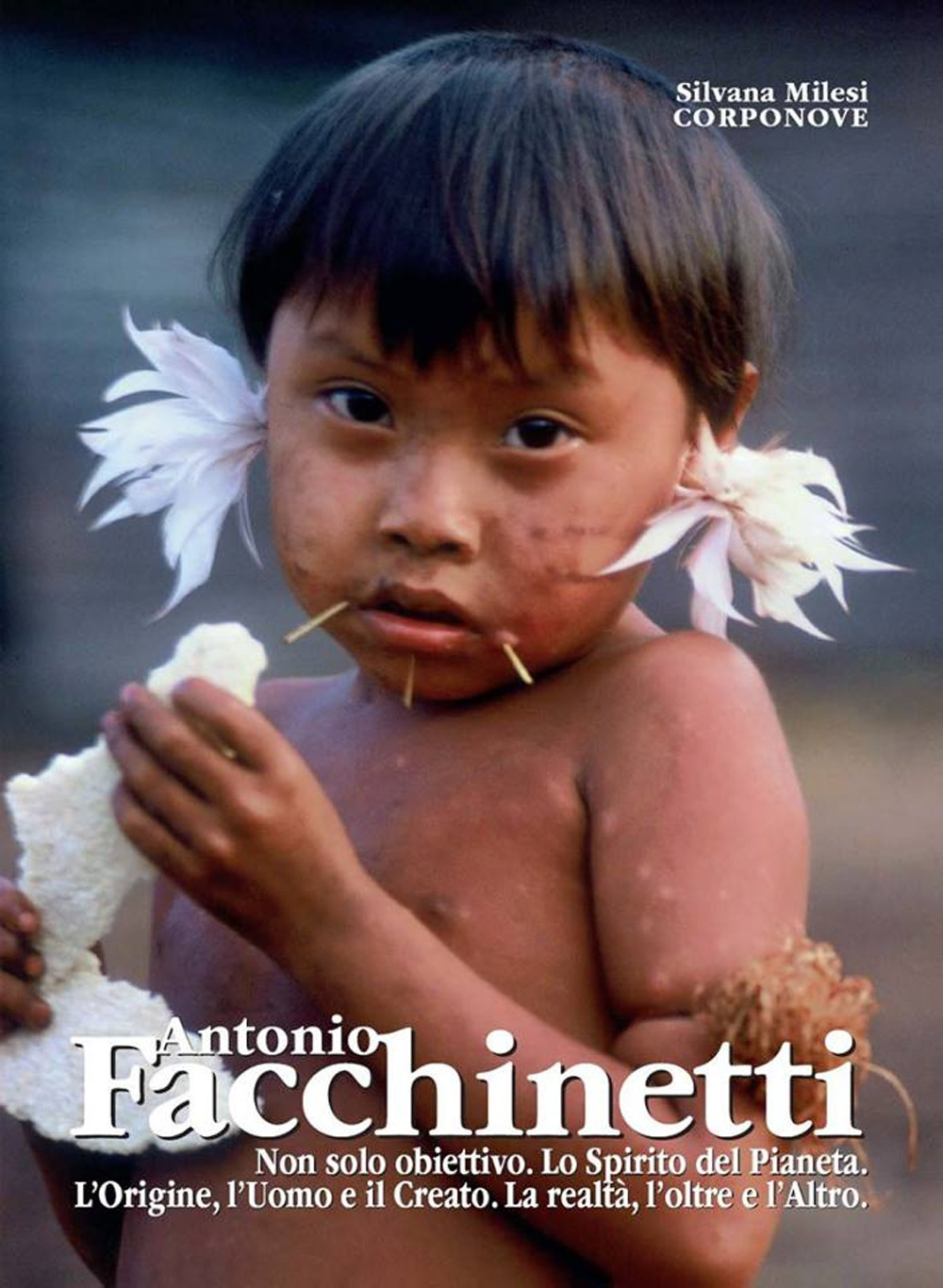 Antonio Facchinetti. Non solo obiettivo. Lo spirito del pianeta. L'origine, l'uomo e la natura. La realtà, l'oltre e l'altro