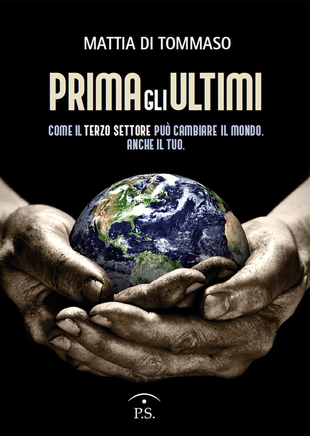 Prima gli ultimi. Come il terzo settore può cambiare il mondo. Anche il tuo