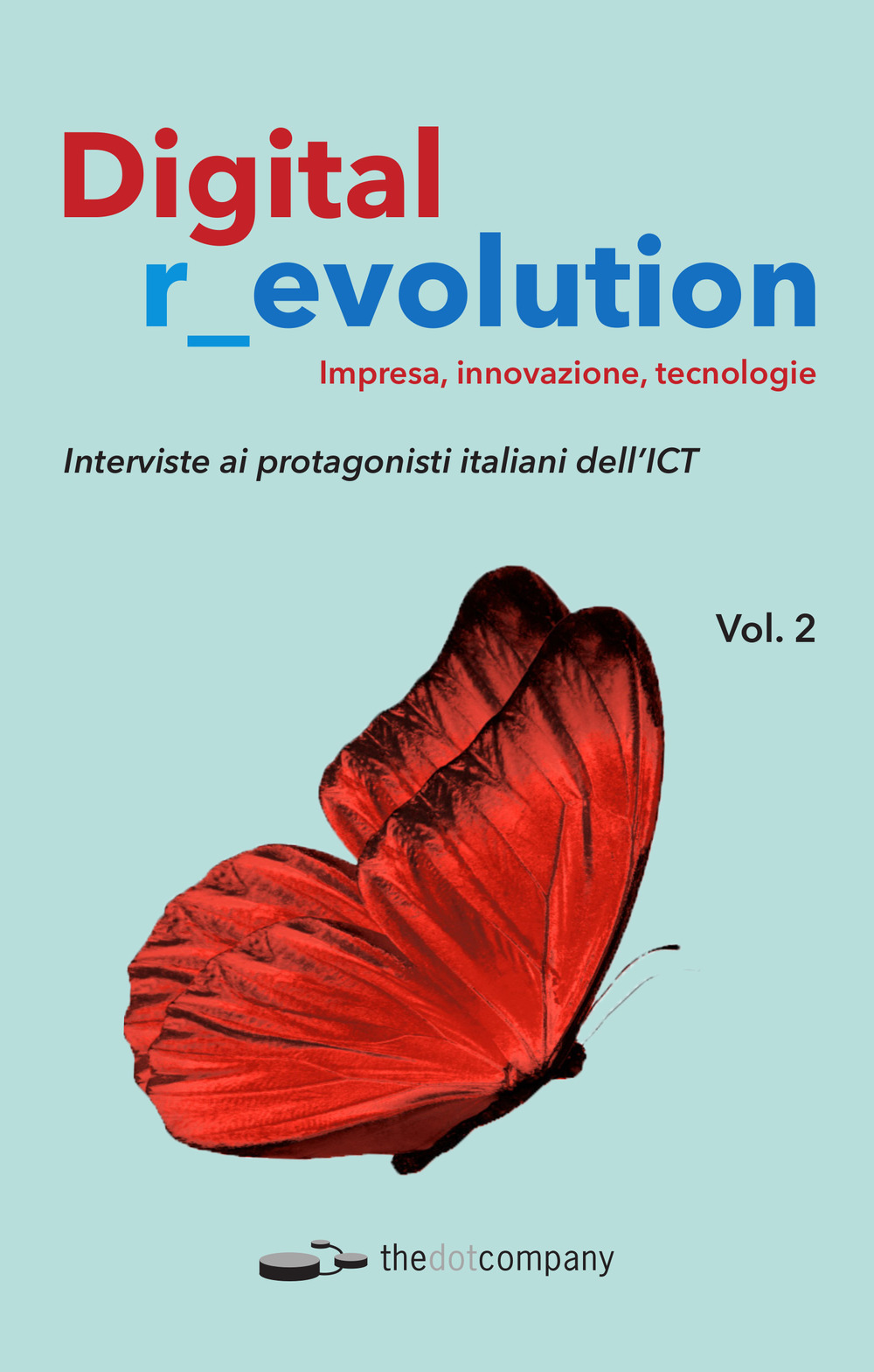 Digital r_evolution. Impresa, innovazione, tecnologie. Vol. 2: Interviste ai protagonisti italiani dell'ICT