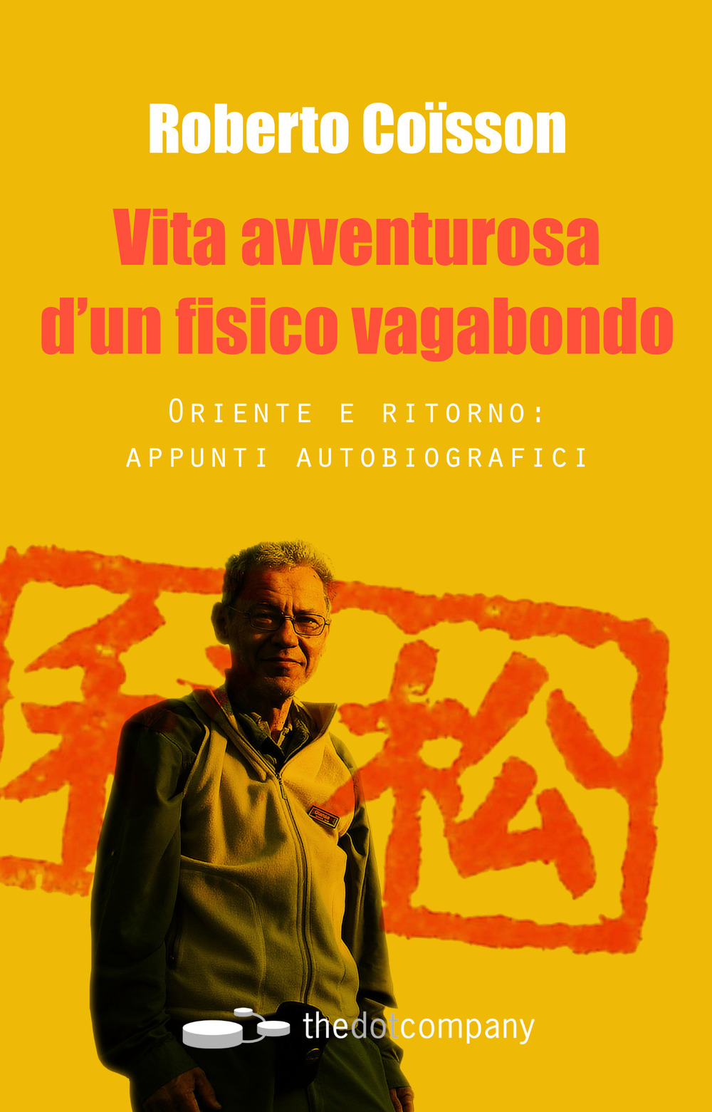 Vita avventurosa d'un fisico vagabondo. Oriente e ritorno: appunti autobiografici