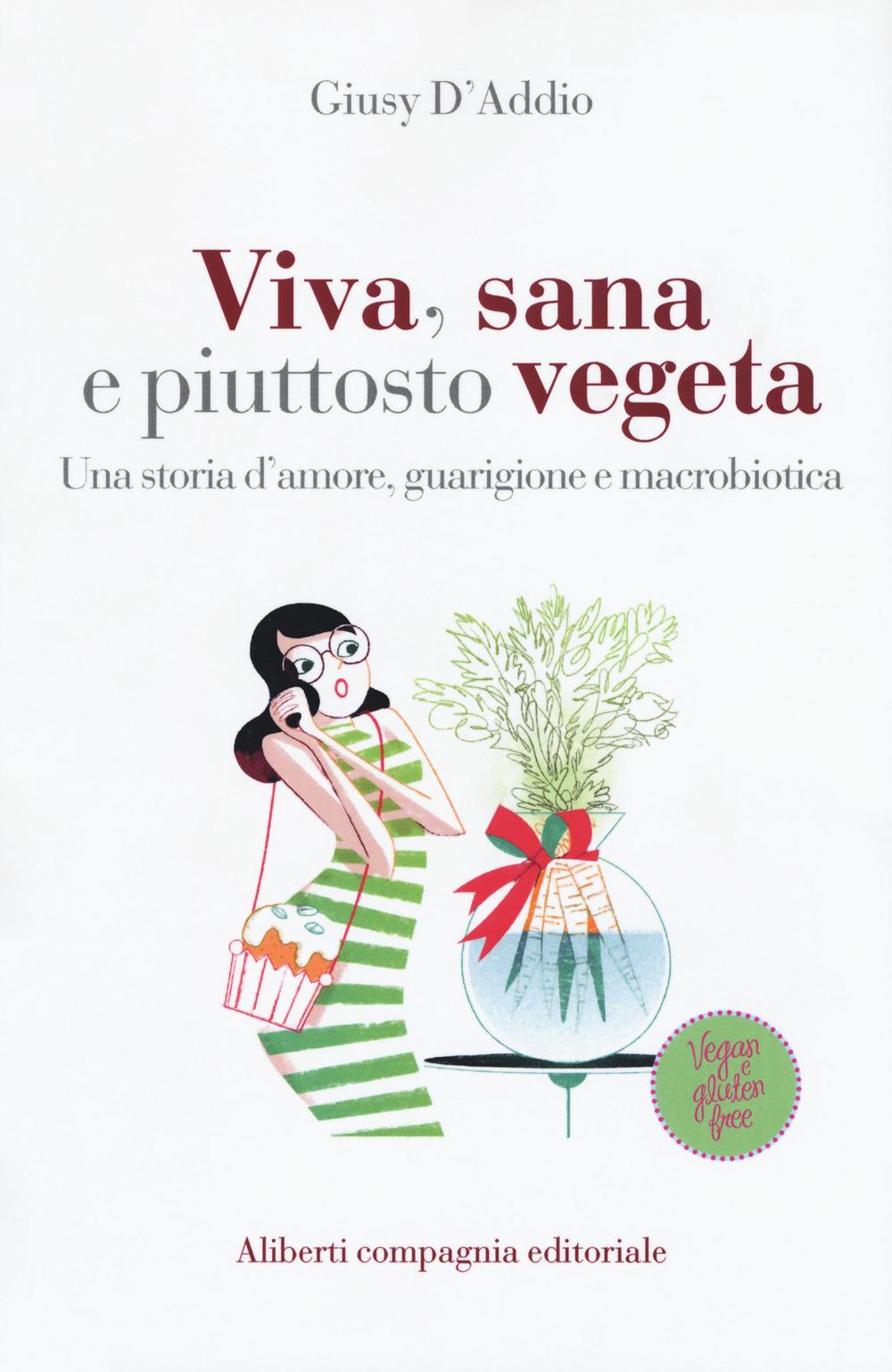 Viva, sana e piuttosto vegeta. Una storia d'amore, guarigione e macrobiotica