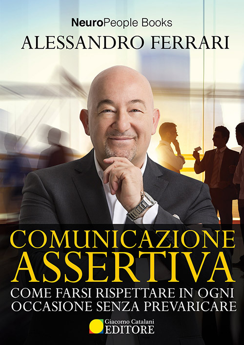 Comunicazione assertiva. Come farsi rispettare in ogni occasione senza prevaricare