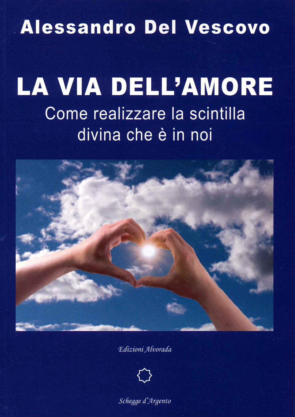 La via dell'amore. Come realizzare la scintilla divina che è in noi