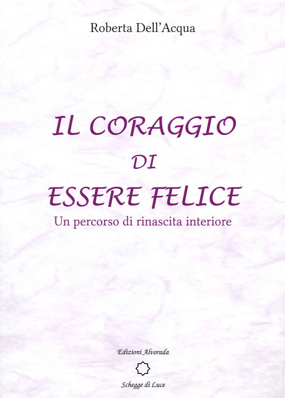 Il coraggio di essere felice. Un percorso di rinascita interiore