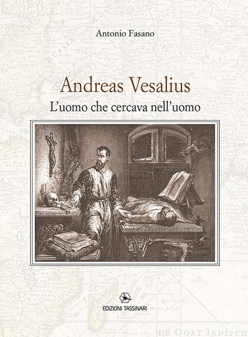 Andrea Vesalius. L'uomo che cercava nell'uomo