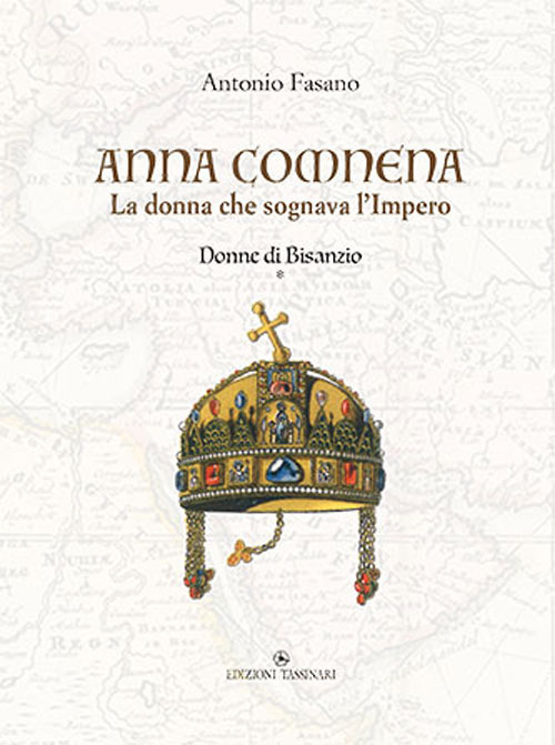 Anna Comnena. La donna che sognava l'Impero. Donne di Bisanzio. Vol. 1