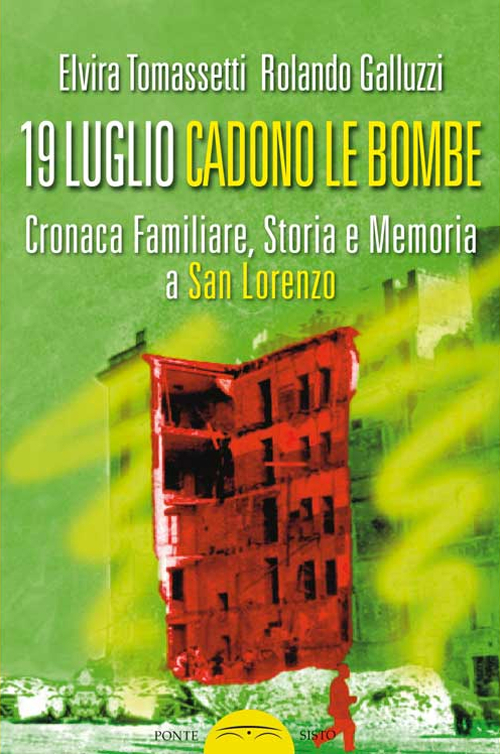 19 luglio. Cadono le bombe. Cronaca familiare, storia e memoria a san Lorenzo