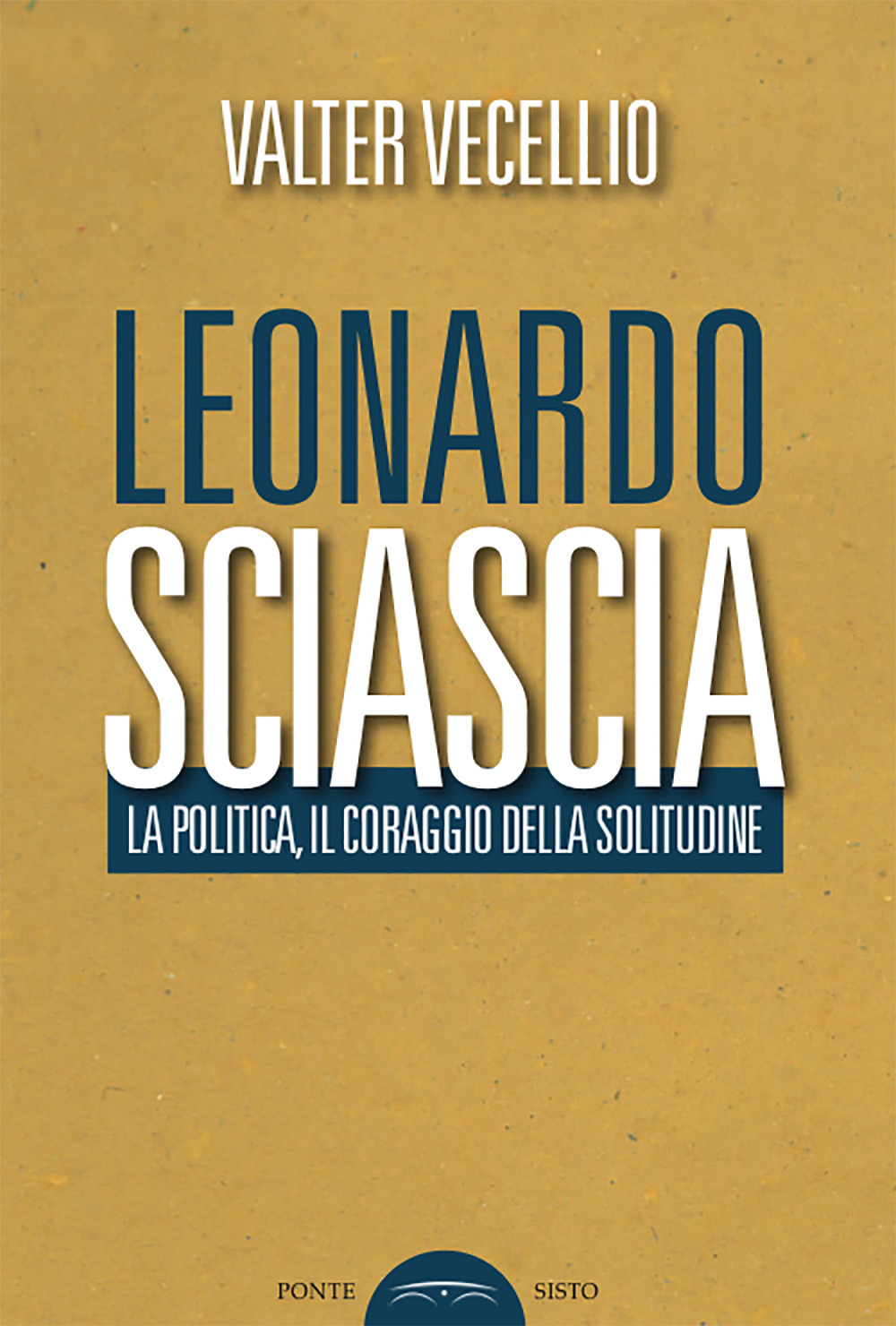 Leonardo Sciascia. La politica, il coraggio della solitudine