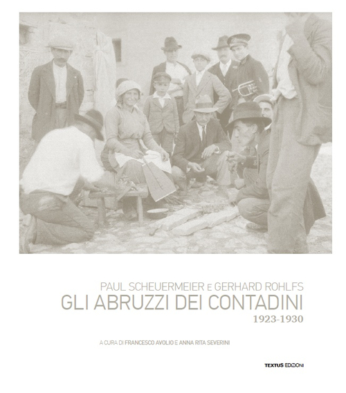 Paul Scheuermeier, Gerhard Rohlfs. Gli Abruzzi dei contadini, 1923-1930. Ediz. illustrata