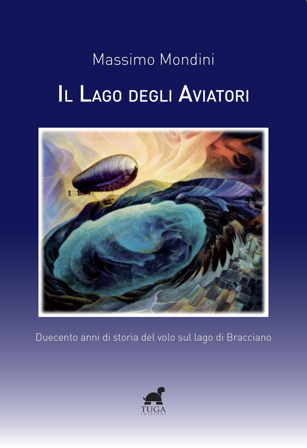 Il lago degli aviatori. Duecento anni di storia del volo sul lago di Bracciano