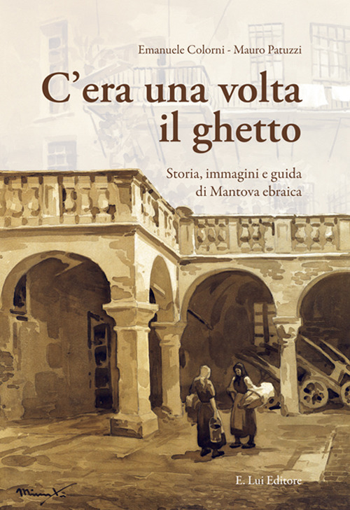 C'era una volta il ghetto. Storia, immagini e guida di mantova ebraica