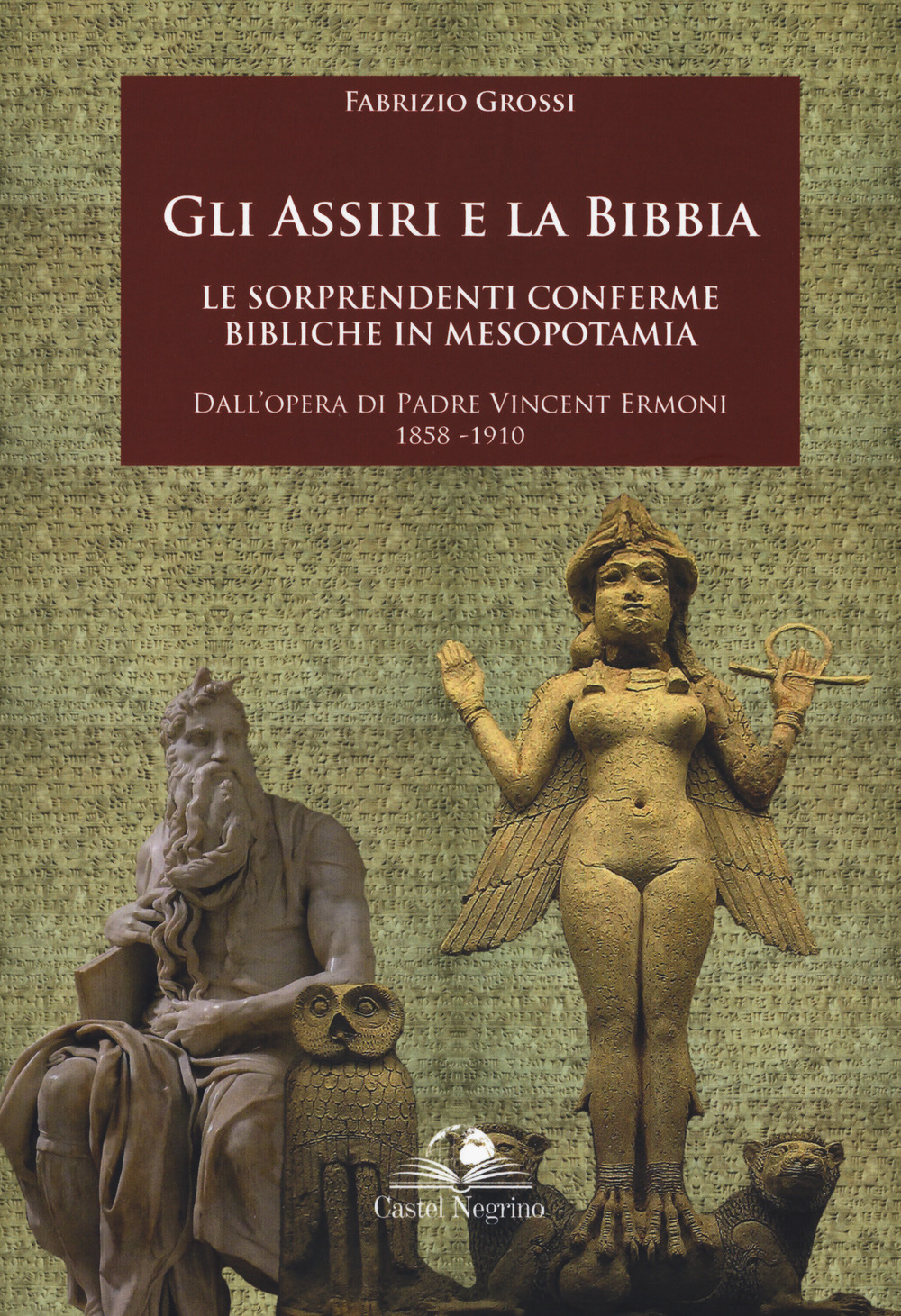 Gli assiri e la Bibbia. Le sorprendenti conferme bibliche in Mesopotamia. Dall'opera di padre Vincent Ermoni 1858-1910