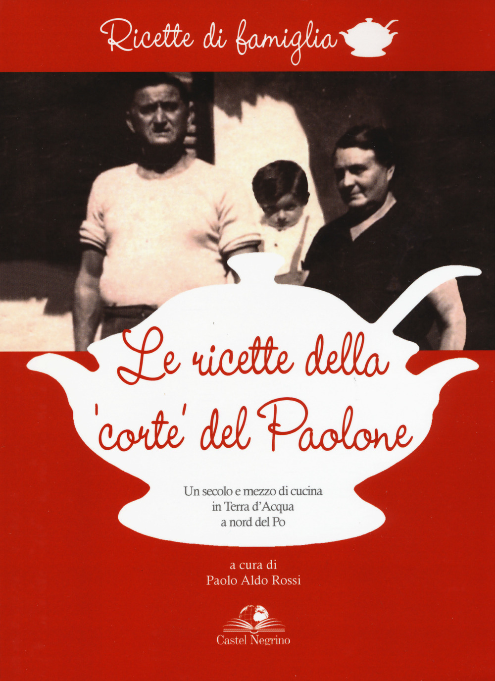 Le ricette della «corte» del Paolone. Un secolo e mezzo di cucina in terra d'acqua a nord del Po