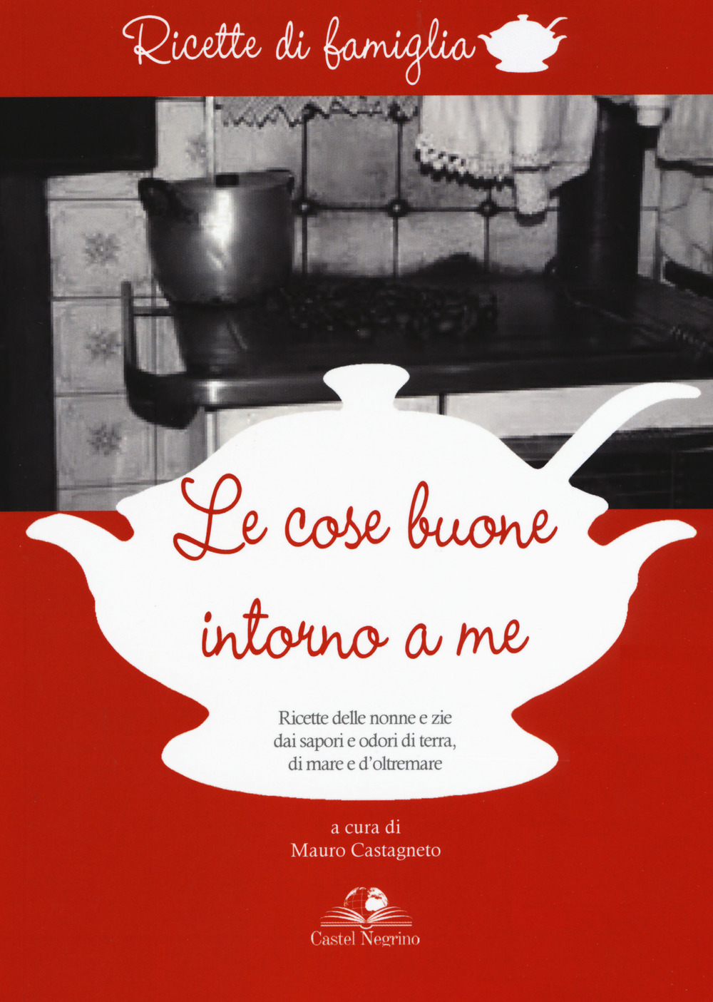 Le cose buone intorno a me. Ricette delle nonne e zie dai sapori e odori di terra, di mare e d'oltremare