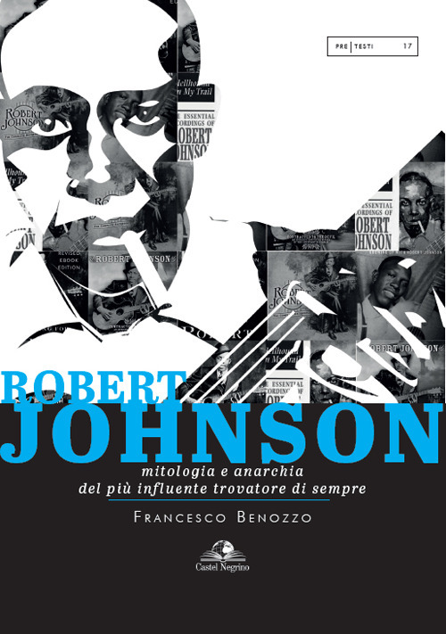 Robert Johnson. Mitologia e anarchia del più influente trovatore di sempre