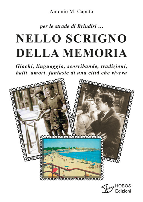 Nello scrigno della memoria. Giochi, linguaggio, scorribande, tradizioni, balli, amori, fantasie di una città che viveva