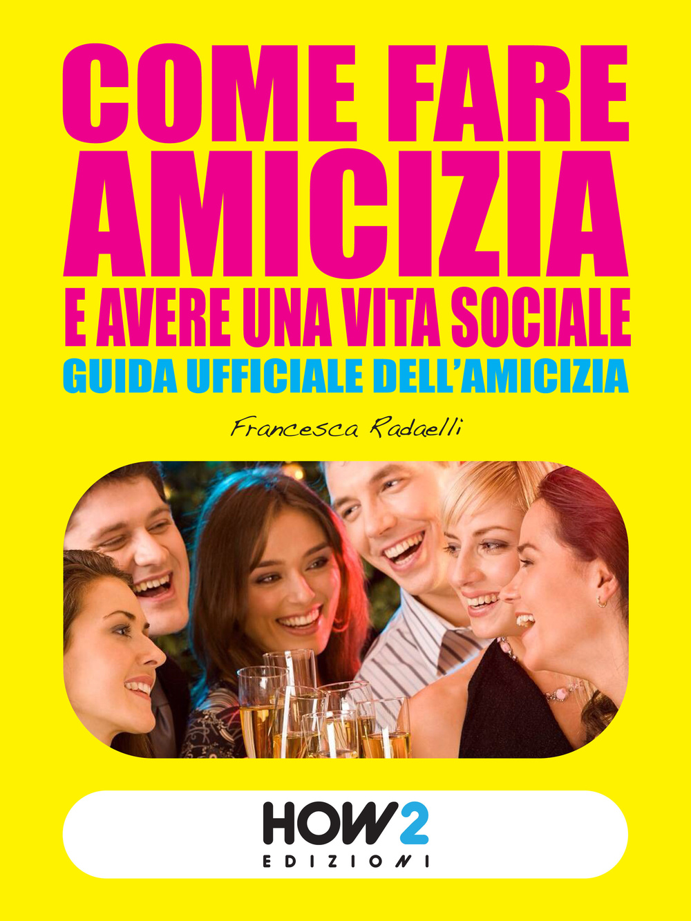 Come fare amicizia e avere una vita sociale. Guida ufficiale dell'amicizia