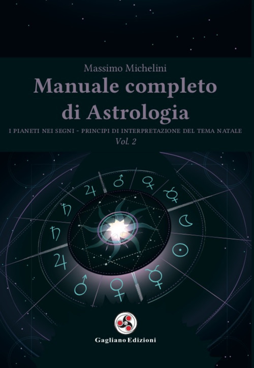Manuale completo di astrologia. Vol. 2: I pianeti nei segni. Principi di interpretazione del tema natale