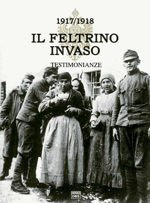 ll Feltrino invaso 1917-1918. Vol. 1: Testimonianza