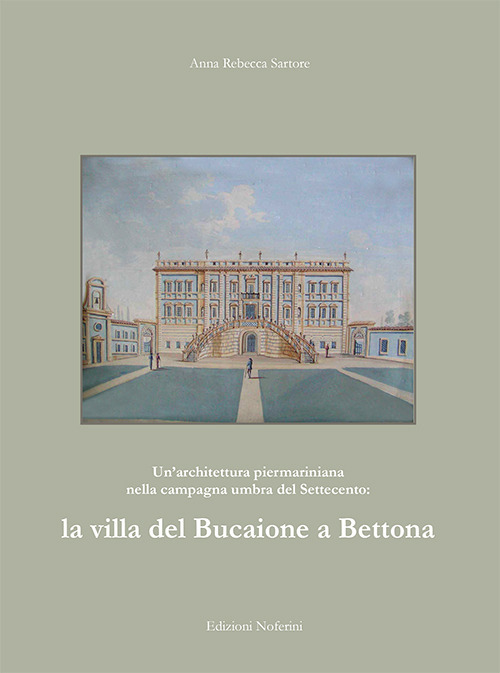 Un'architettura piermariniana nella campagna umbra del Settecento: la villa del Bucaione a Bettona. Ediz. illustrata