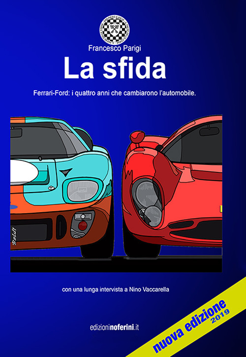 La sfida. Ferrari-Ford: i quattro anni che cambieranno l'automobile. Ediz. ampliata