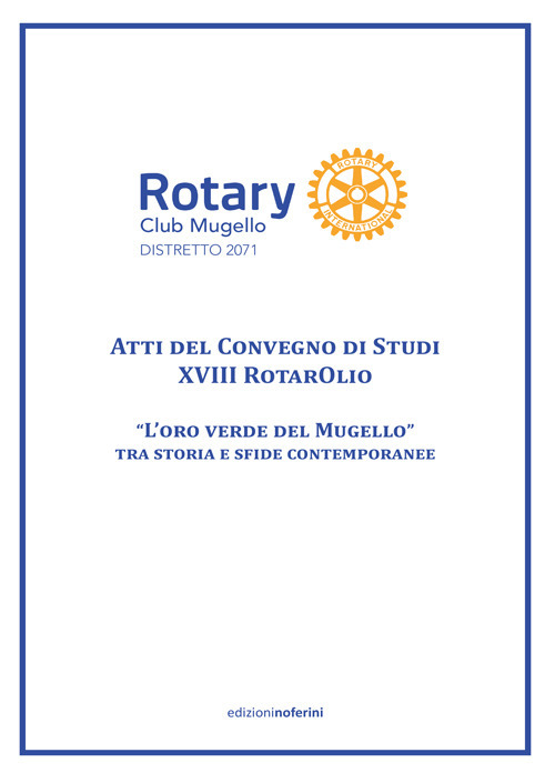 Atti del Convegno di Studi XVIII RotarOlio. L'Oro Verde del Mugello tra storia e sfide contemporanee. Ediz. illustrata