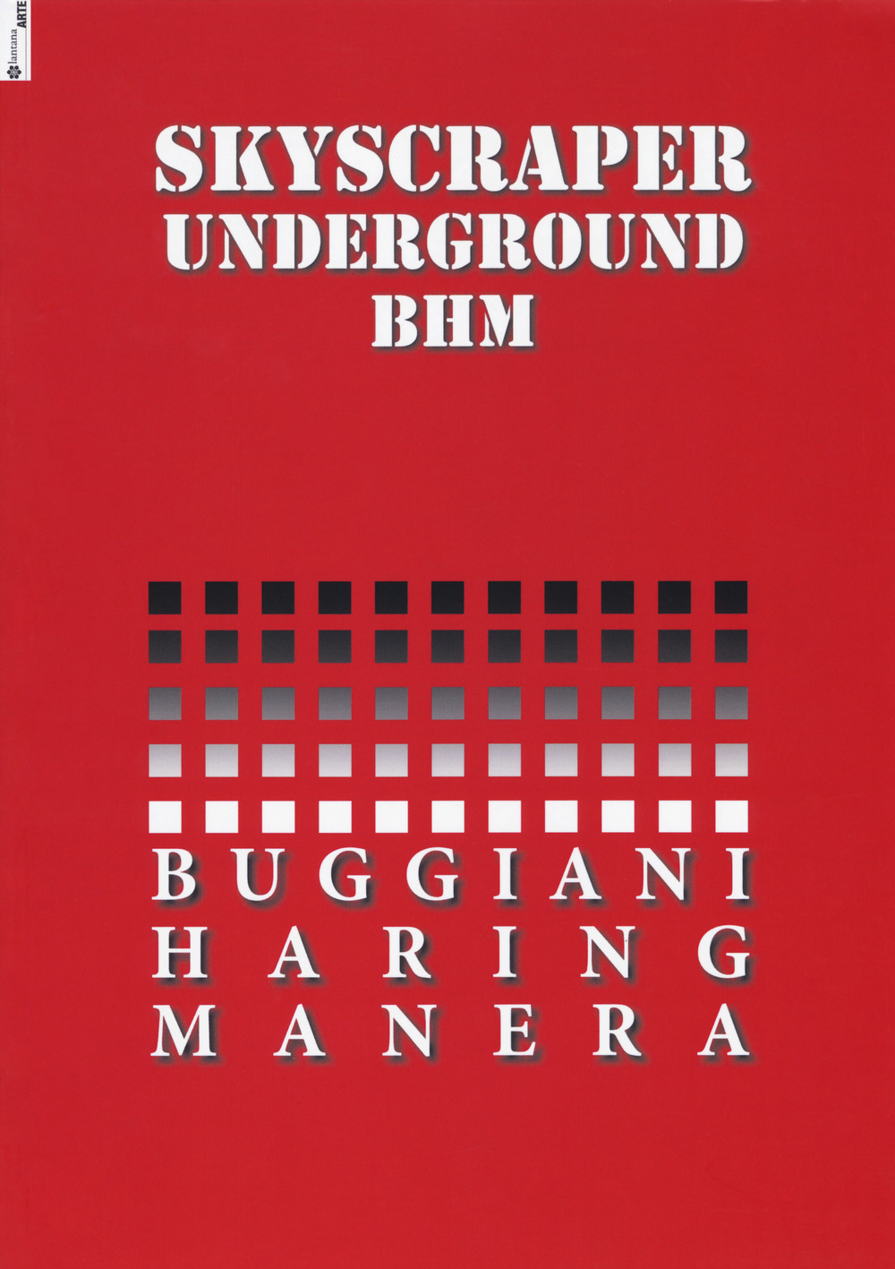 Skyscraper Underground BHM. Buggiani Haring Manera. Catalogo della mostra (Roma, 28 gennaio-20 febbraio 2017). Ediz. bilingue
