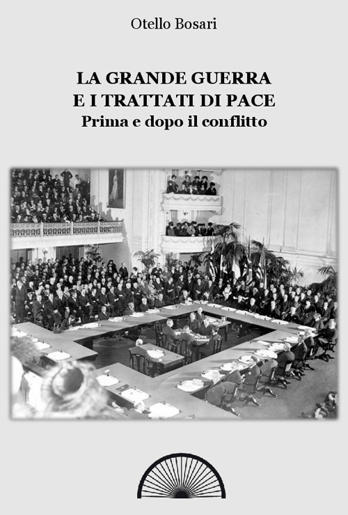 La grande guerra e i trattati di pace. Prima e dopo il conflitto. Ediz. integrale