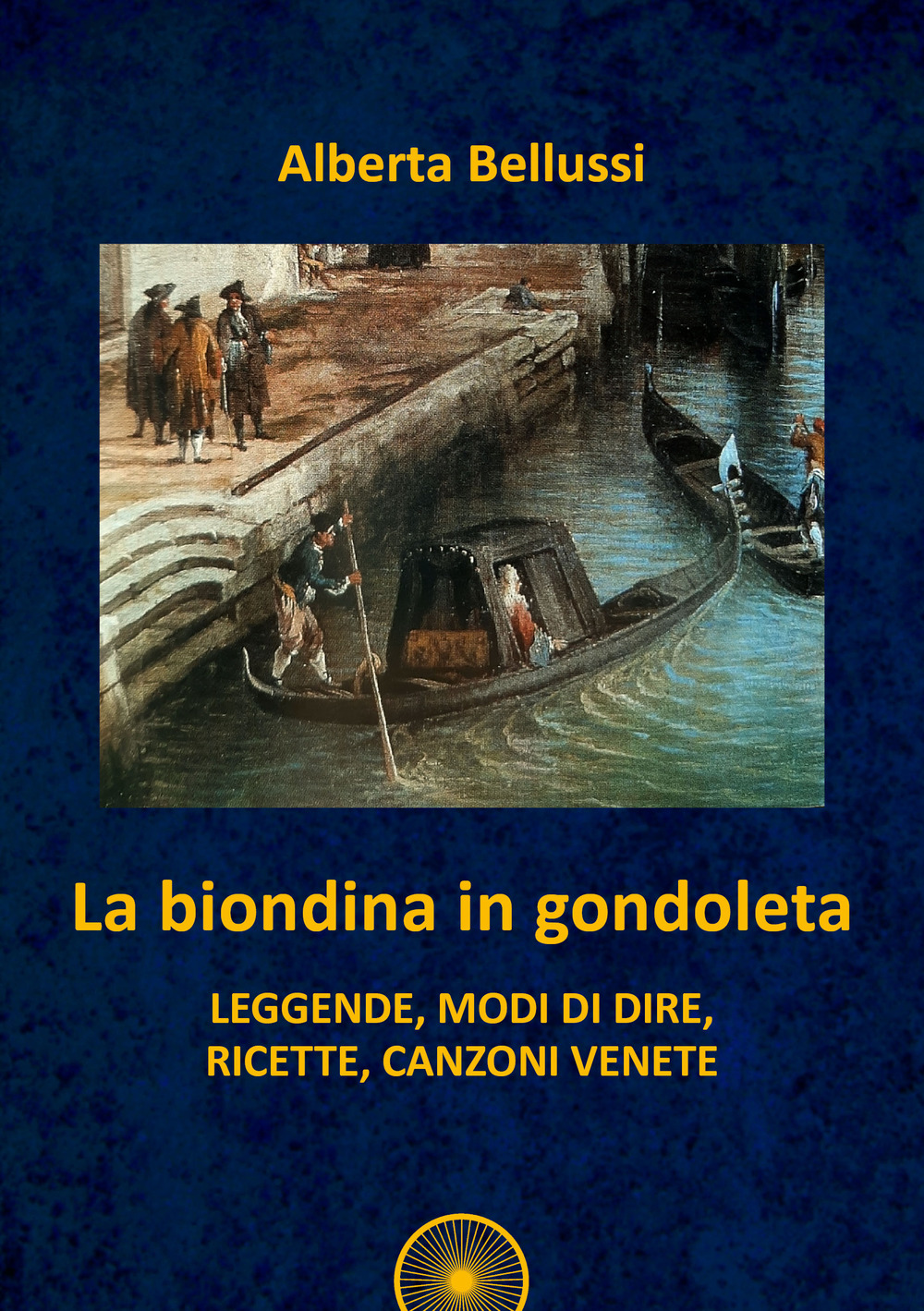 La biondina in gondoleta. Leggende, modi di dire, ricette, canzoni venete