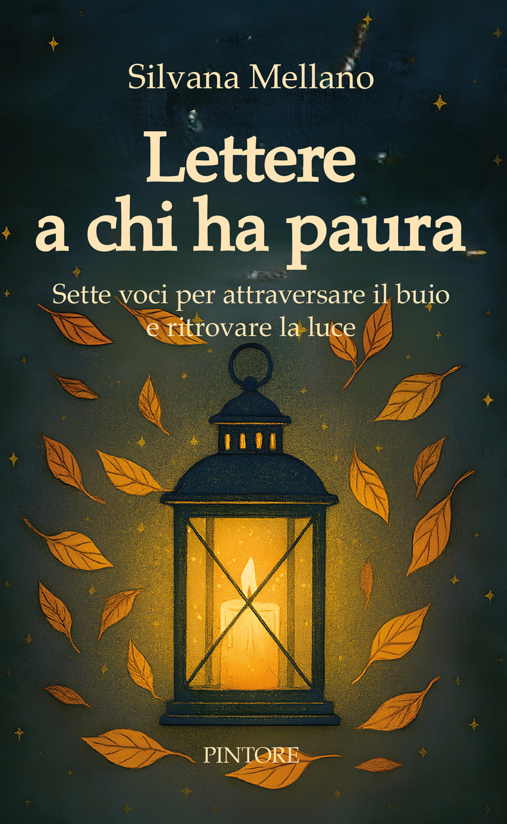 Lettere a chi ha paura. Sette voci per attraversare il buio e ritrovare la luce